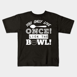 You Only Live Once! Lick The Bowl! Kids T-Shirt